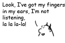 boss says: Look I've got my fingers in my ears, I'm not listening, la la la-la!
